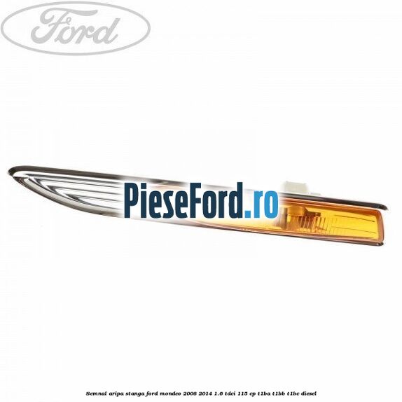 Semnal aripa stanga Ford Mondeo 2008-2014 1.6 TDCi 115 cp T1BA, T1BB, T1BC diesel