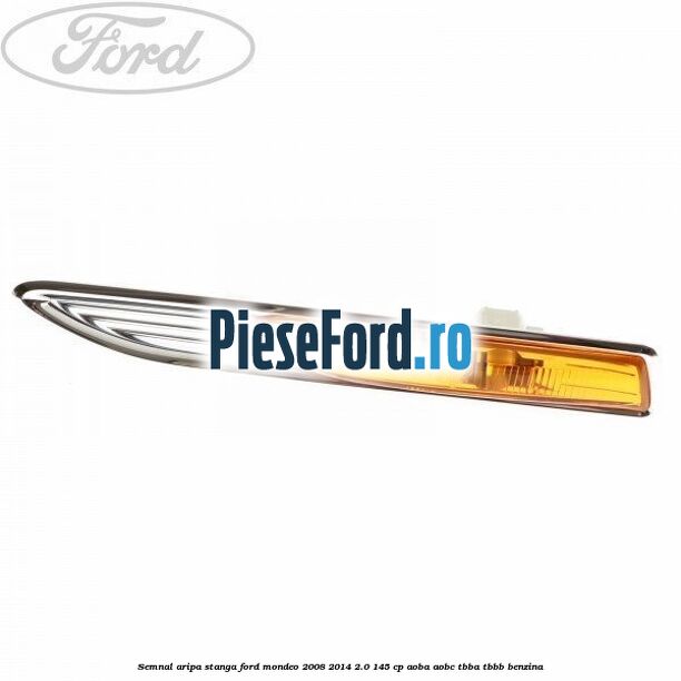 Semnal aripa stanga Ford Mondeo 2008-2014 2.0 145 cp AOBA, AOBC, TBBA, TBBB benzina