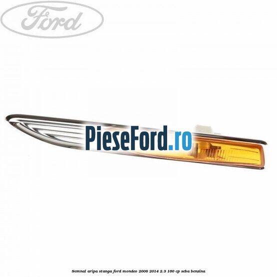 Semnal aripa stanga Ford Mondeo 2008-2014 2.3 160 cp SEBA benzina