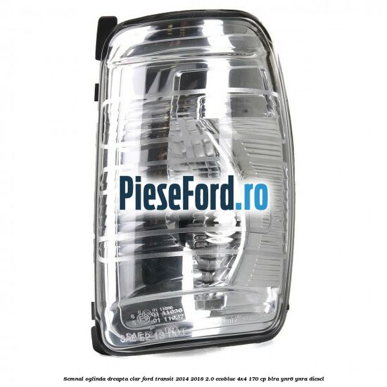 Semnal oglinda dreapta clar Ford Transit 2014-2018 2.0 EcoBlue 4x4 170 cp BLRA, YNR6, YNRA diesel