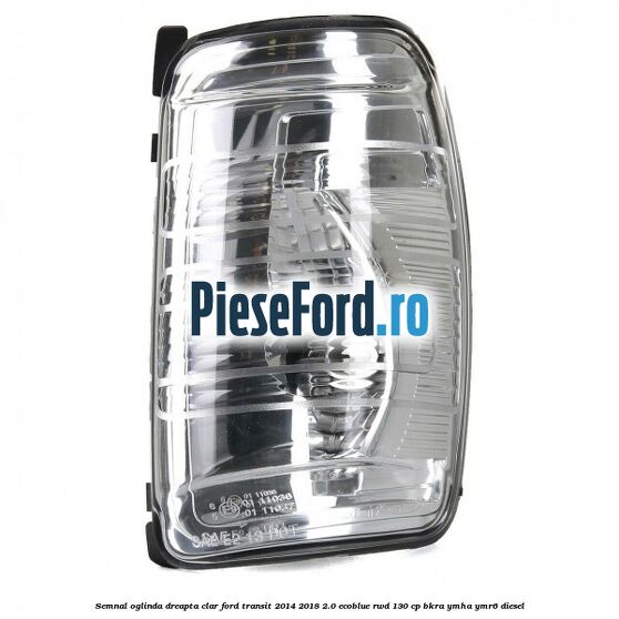 Semnal oglinda dreapta clar Ford Transit 2014-2018 2.0 EcoBlue RWD 130 cp BKRA, YMHA, YMR6 diesel