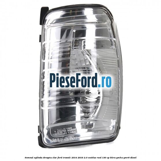 Semnal oglinda dreapta clar Ford Transit 2014-2018 2.0 EcoBlue RWD 130 cp BKRA, YMHA, YMR6 diesel