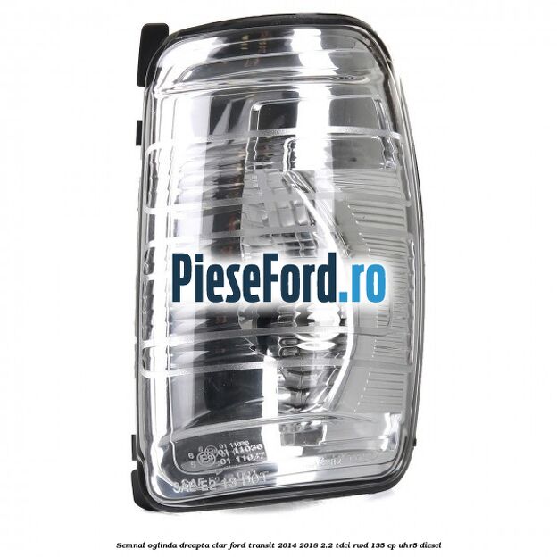 Semnal oglinda dreapta clar Ford Transit 2014-2018 2.2 TDCi RWD 135 cp Semnal oglinda dreapta clar Ford Transit 2014-2018 2.2 TDCi RWD 135 cp UHR5 diesel