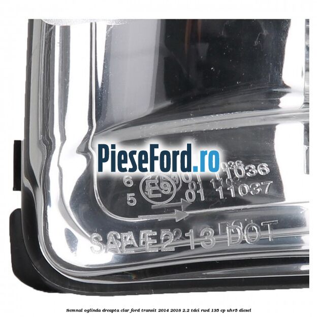 Semnal oglinda dreapta clar Ford Transit 2014-2018 2.2 TDCi RWD 135 cp Semnal oglinda dreapta clar Ford Transit 2014-2018 2.2 TDCi RWD 135 cp UHR5 diesel