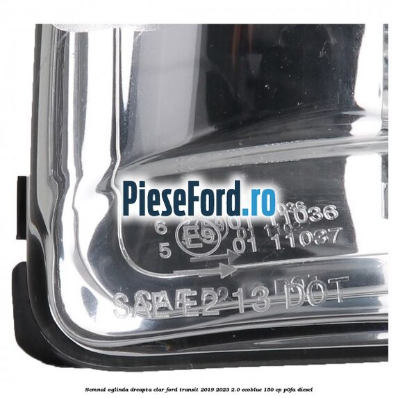 Semnal oglinda dreapta clar Ford Transit 2019-2023 2.0 EcoBlue 150 cp P0FA diesel