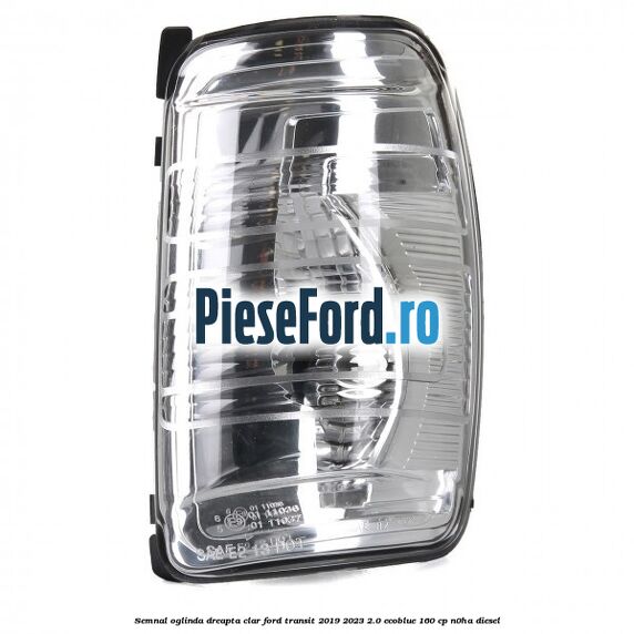 Semnal oglinda dreapta clar Ford Transit 2019-2023 2.0 EcoBlue 160 cp N0HA diesel