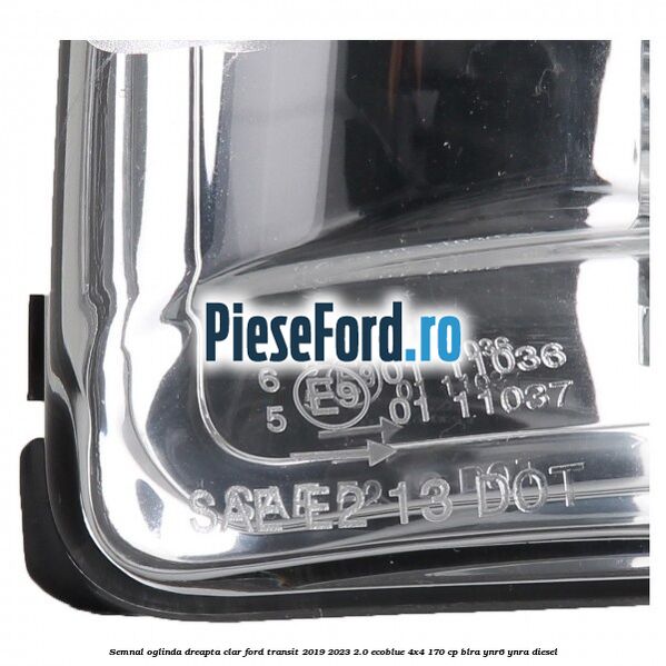 Semnal oglinda dreapta clar Ford Transit 2019-2023 2.0 EcoBlue 4x4 170 cp BLRA, YNR6, YNRA diesel