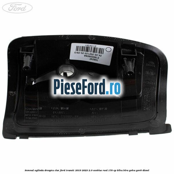 Semnal oglinda dreapta clar Ford Transit 2019-2023 2.0 EcoBlue RWD 170 cp BLHA, BLRA, YNHA, YNR6 diesel