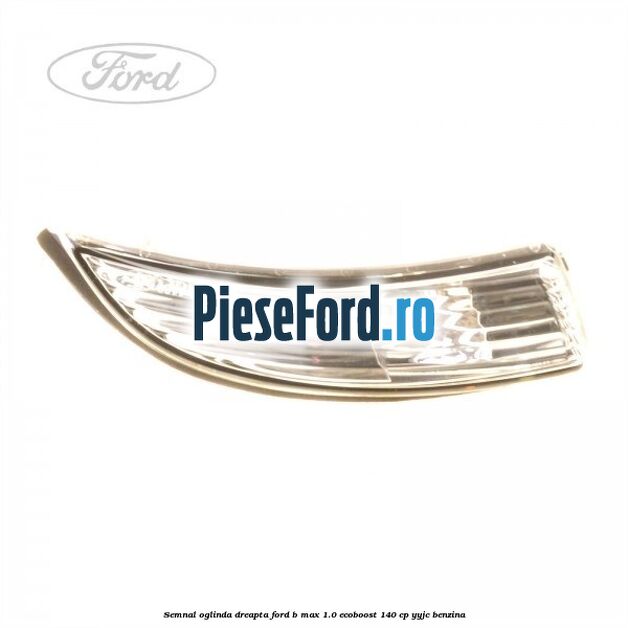 Semnal oglinda dreapta Ford B-Max 1.0 EcoBoost 140 cp YYJC benzina