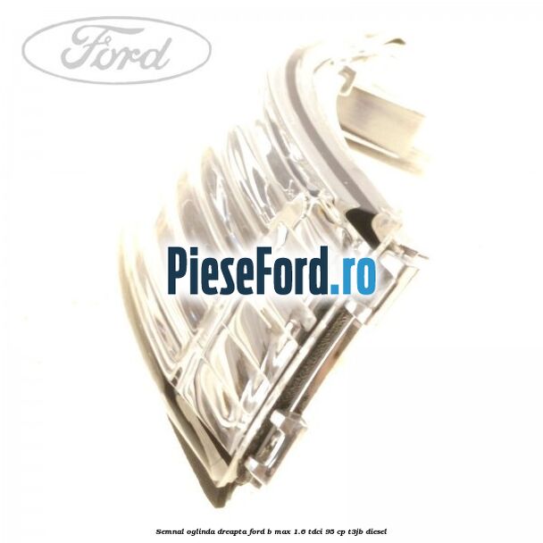 Semnal oglinda dreapta Ford B-Max 1.6 TDCi 95 cp T3JB diesel