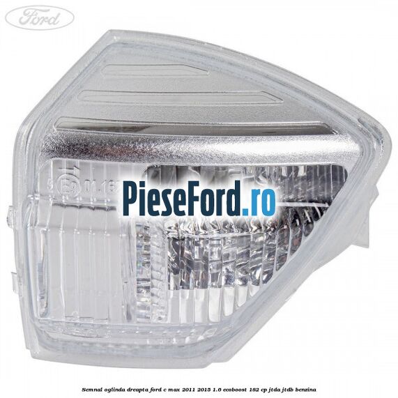 Semnal oglinda dreapta Ford C-Max 2011-2015 1.6 EcoBoost 182 cp JTDA, JTDB benzina