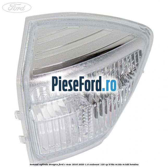 Semnal oglinda dreapta Ford C-Max 2016-2020 1.0 EcoBoost 125 cp B7DA, M1DA, M1DD benzina