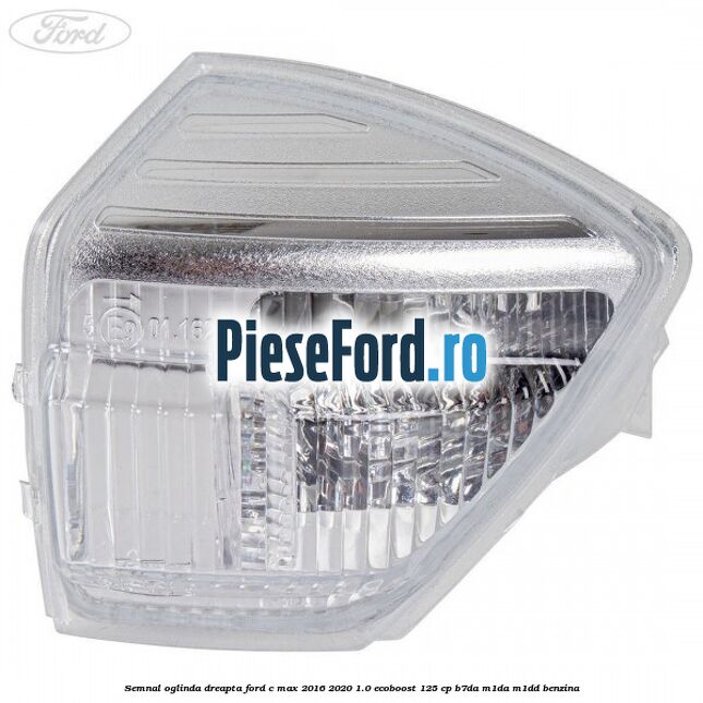 Semnal oglinda dreapta Ford C-Max 2016-2020 1.0 EcoBoost 125 cp B7DA, M1DA, M1DD benzina