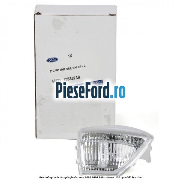 Semnal oglinda dreapta Ford C-Max 2016-2020 1.5 EcoBoost 182 cp M9DB benzina