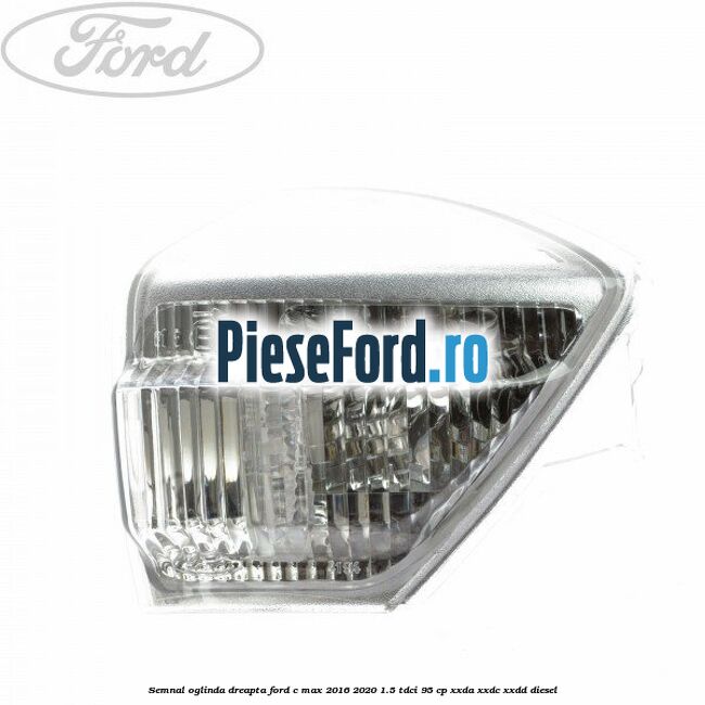 Semnal oglinda dreapta Ford C-Max 2016-2020 1.5 TDCi 95 cp