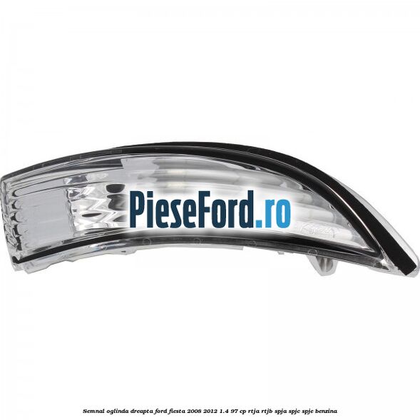 Semnal oglinda dreapta Ford Fiesta 2008-2012 1.4 97 cp