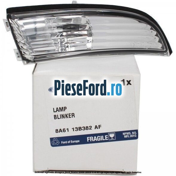Semnal oglinda dreapta Ford Fiesta 2008-2012 1.4 97 cp RTJA, RTJB, SPJA, SPJC, SPJE benzina