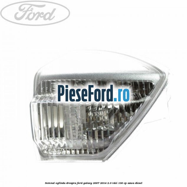 Semnal oglinda dreapta Ford Galaxy 2007-2014 2.0 TDCi 130 cp AZWA diesel