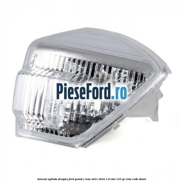 Semnal oglinda dreapta Ford Grand C-Max 2011-2015 1.6 TDCi 115 cp T1DA, T1DB diesel