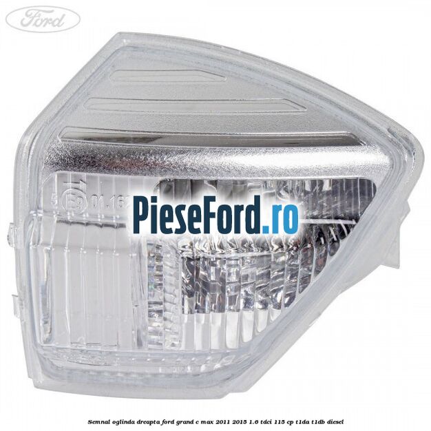 Semnal oglinda dreapta Ford Grand C-Max 2011-2015 1.6 TDCi 115 cp T1DA, T1DB diesel