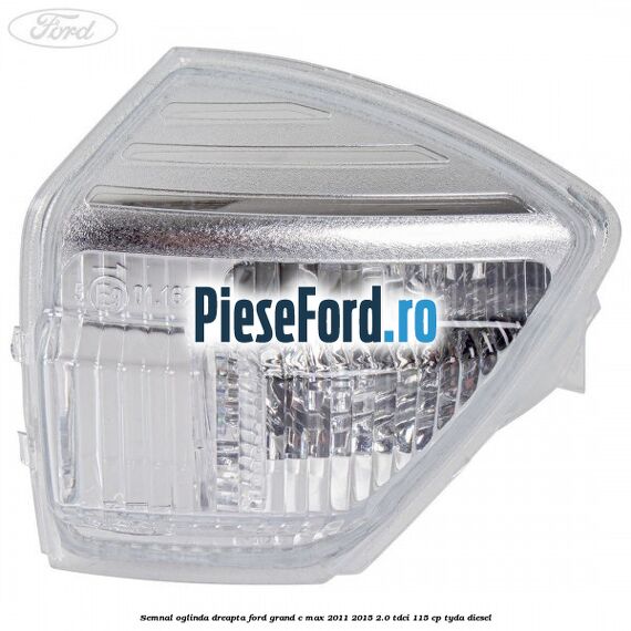 Semnal oglinda dreapta Ford Grand C-Max 2011-2015 2.0 TDCi 115 cp TYDA diesel