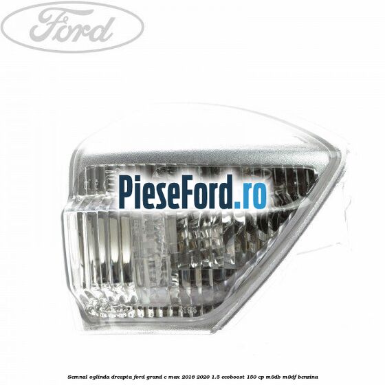 Semnal oglinda dreapta Ford Grand C-Max 2016-2020 1.5 EcoBoost 150 cp