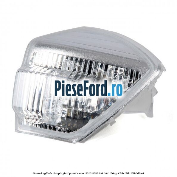 Semnal oglinda dreapta Ford Grand C-Max 2016-2020 2.0 TDCi 150 cp T7DB, T7DC, T7DD diesel