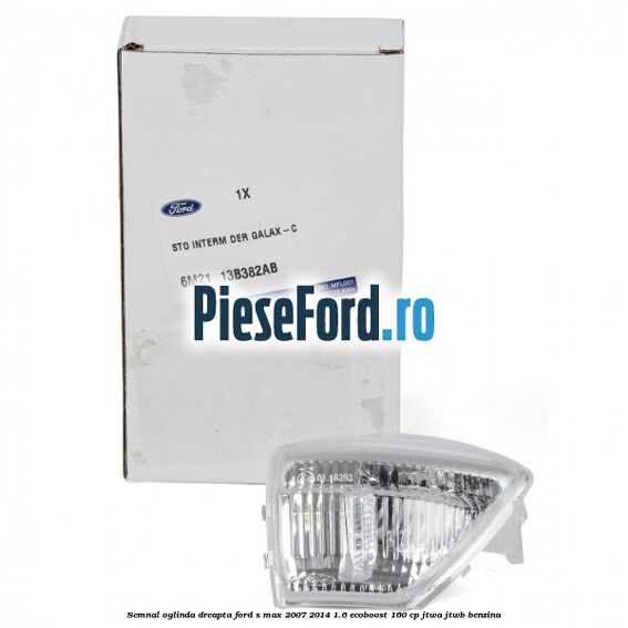 Semnal oglinda dreapta Ford S-Max 2007-2014 1.6 EcoBoost 160 cp JTWA, JTWB benzina