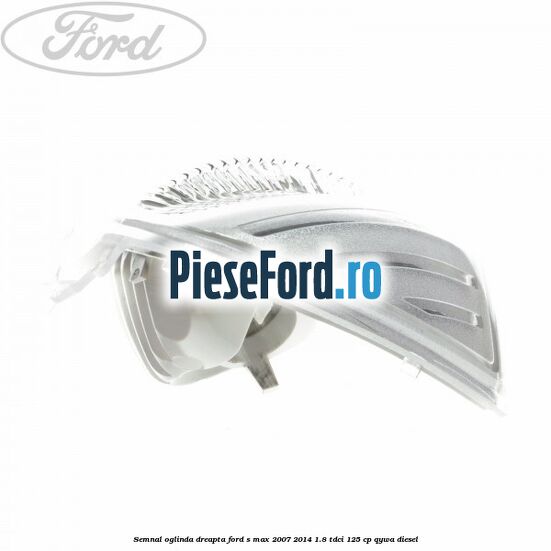Semnal oglinda dreapta Ford S-Max 2007-2014 1.8 TDCi 125 cp Semnal oglinda dreapta Ford S-Max 2007-2014 1.8 TDCi 125 cp QYWA diesel