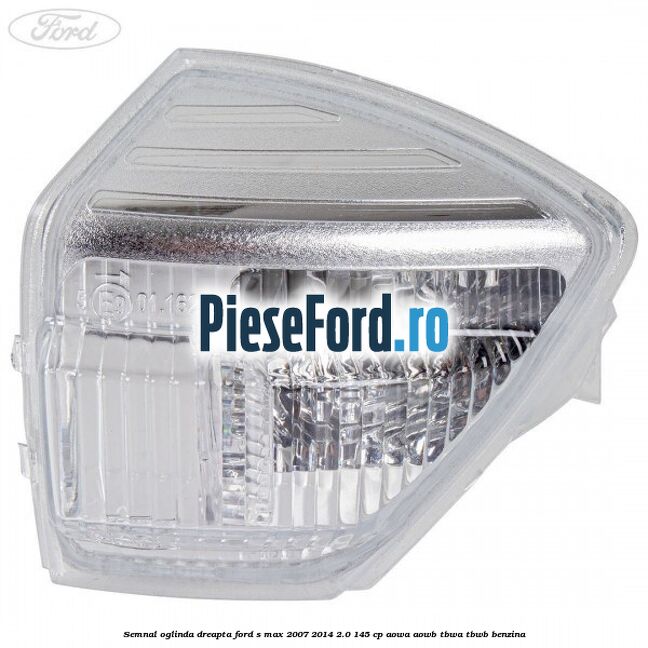 Semnal oglinda dreapta Ford S-Max 2007-2014 2.0 145 cp AOWA, AOWB, TBWA, TBWB benzina