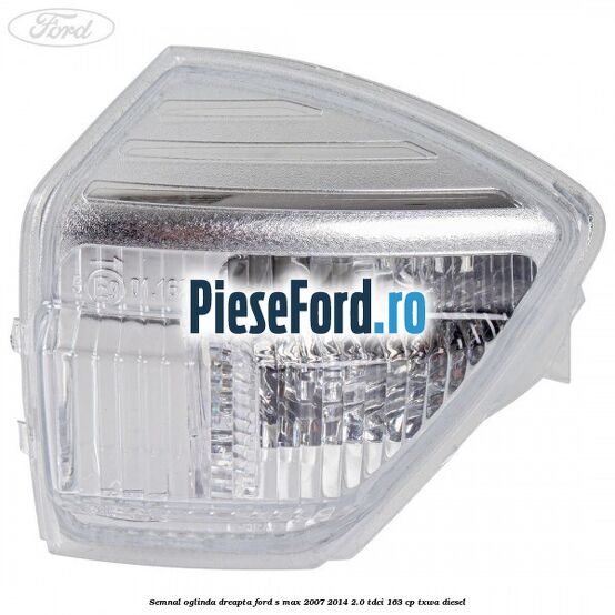 Semnal oglinda dreapta Ford S-Max 2007-2014 2.0 TDCi 163 cp TXWA diesel