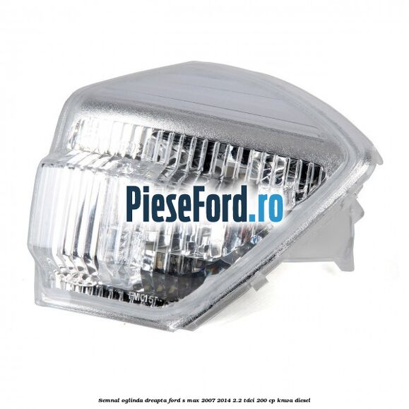 Semnal oglinda dreapta Ford S-Max 2007-2014 2.2 TDCi 200 cp KNWA diesel