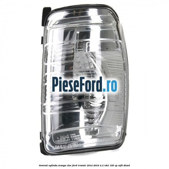 Semnal oglinda stanga clar Ford Transit 2014-2018 2.2 TDCi 155 cp CVF5 diesel