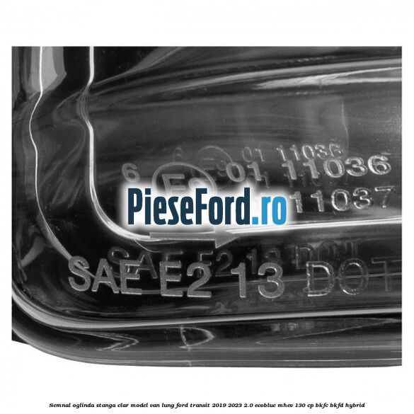 Semnal oglinda stanga clar model VAN lung Ford Transit 2019-2023 2.0 EcoBlue mHEV 130 cp BKFC, BKFD Hybrid