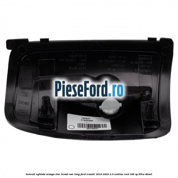 Semnal oglinda stanga clar model VAN lung Ford Transit 2019-2023 2.0 EcoBlue RWD 165 cp BLHA diesel