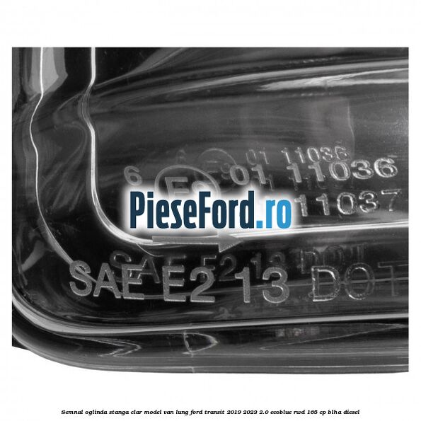 Semnal oglinda stanga clar model VAN lung Ford Transit 2019-2023 2.0 EcoBlue RWD 165 cp BLHA diesel
