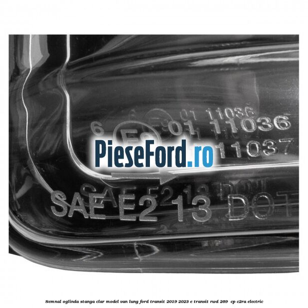 Semnal oglinda stanga clar model VAN lung Ford Transit 2019-2023 E-TRANSIT RWD 269  cp C2RA electric