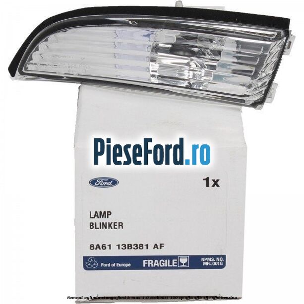 Semnal oglinda stanga Ford B-Max 1.0 EcoBoost 100 cp SFJA, SFJB, SFJC, SFJD benzina