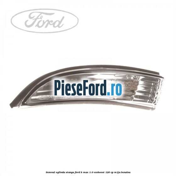 Semnal oglinda stanga Ford B-Max 1.0 EcoBoost 120 cp M1JA benzina