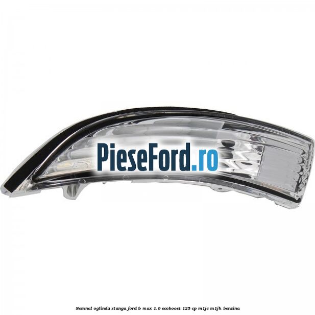 Semnal oglinda stanga Ford B-Max 1.0 EcoBoost 125 cp