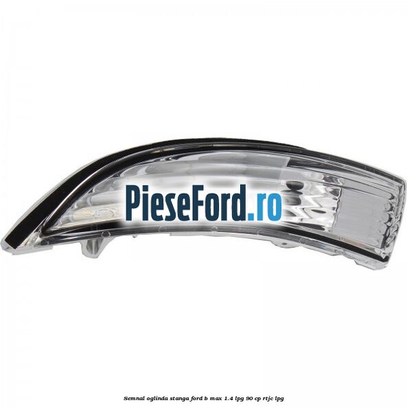 Semnal oglinda stanga Ford B-Max 1.4 LPG 90 cp