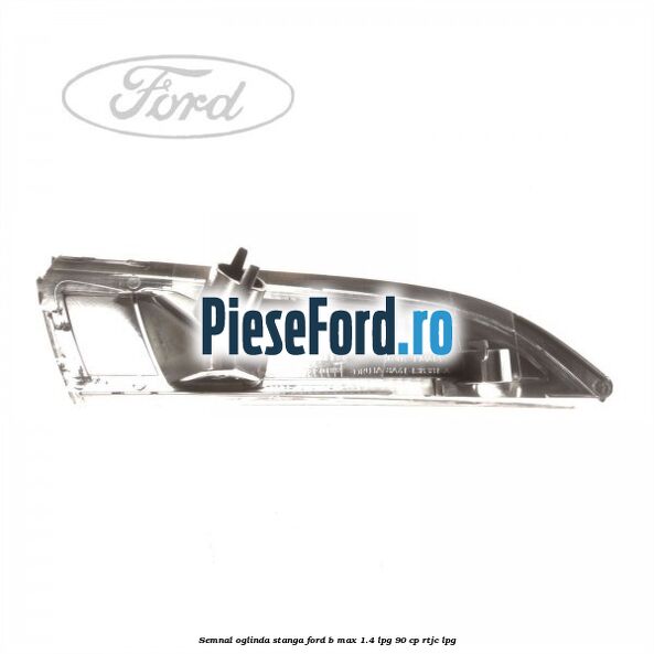 Semnal oglinda stanga Ford B-Max 1.4 LPG 90 cp RTJC LPG