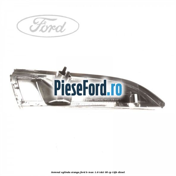 Semnal oglinda stanga Ford B-Max 1.6 TDCi 95 cp T3JB diesel