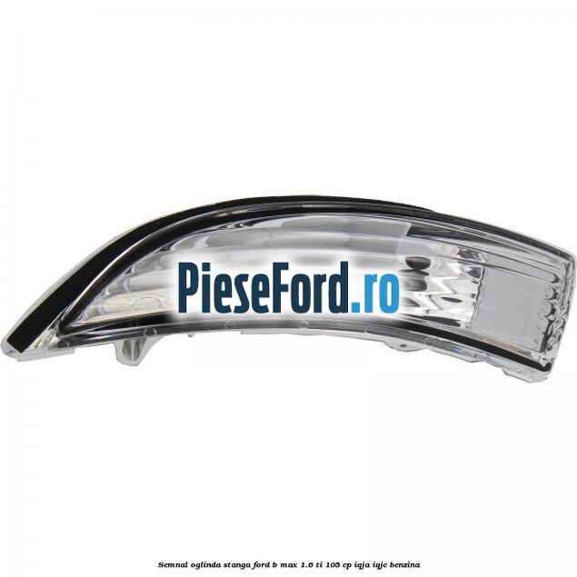 Semnal oglinda stanga Ford B-Max 1.6 Ti 105 cp