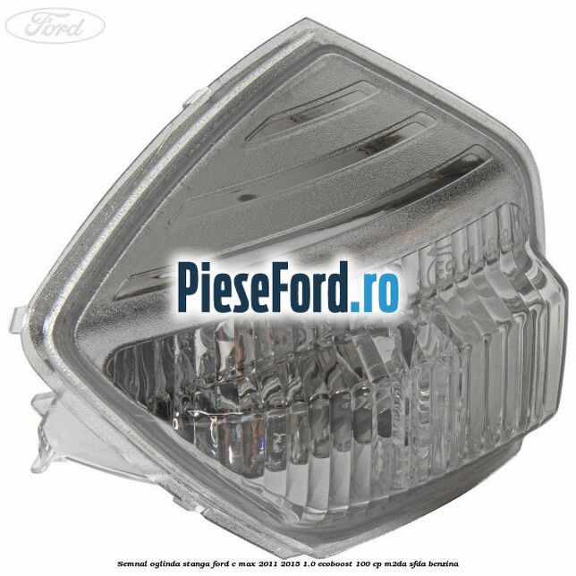 Semnal oglinda stanga Ford C-Max 2011-2015 1.0 EcoBoost 100 cp M2DA, SFDA benzina