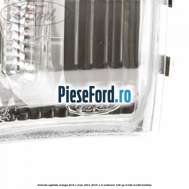 Semnal oglinda stanga Ford C-Max 2011-2015 1.0 EcoBoost 125 cp M1DA, M1DD benzina