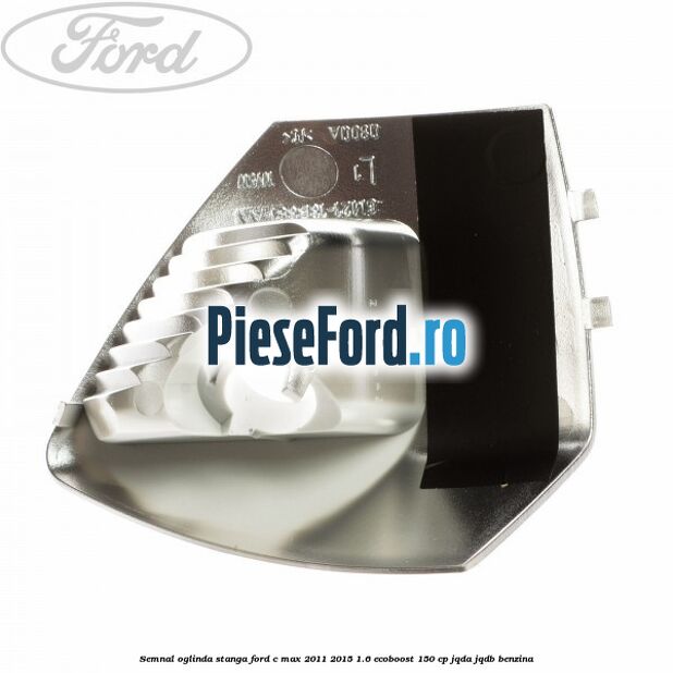 Semnal oglinda stanga Ford C-Max 2011-2015 1.6 EcoBoost 150 cp JQDA, JQDB benzina