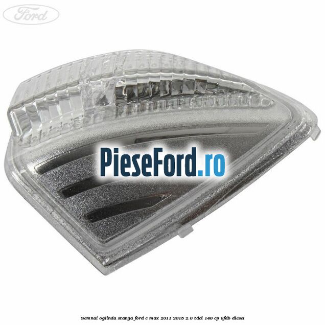 Semnal oglinda stanga Ford C-Max 2011-2015 2.0 TDCi 140 cp UFDB diesel