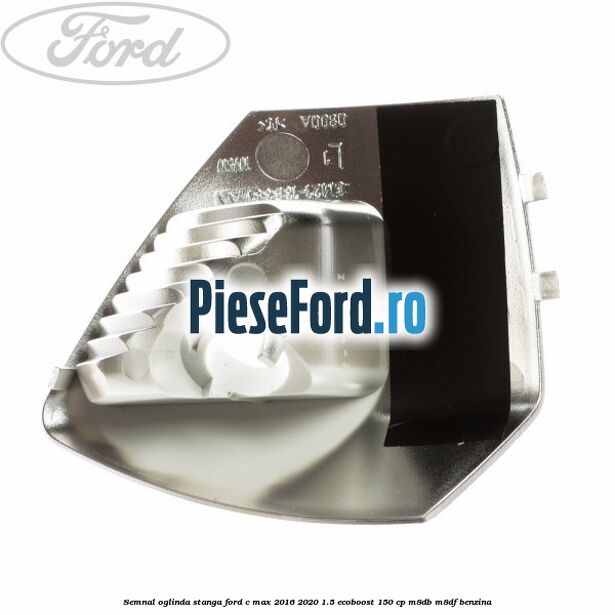Semnal oglinda stanga Ford C-Max 2016-2020 1.5 EcoBoost 150 cp Semnal oglinda stanga Ford C-Max 2016-2020 1.5 EcoBoost 150 cp M8DB, M8DF benzina