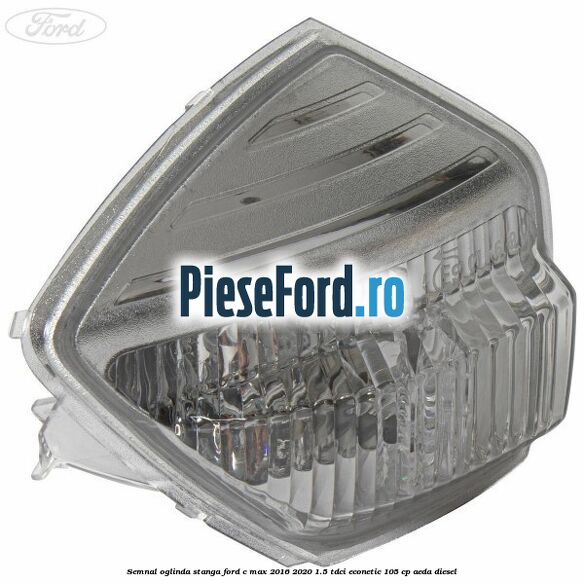 Semnal oglinda stanga Ford C-Max 2016-2020 1.5 TDCi ECOnetic 105 cp AEDA diesel